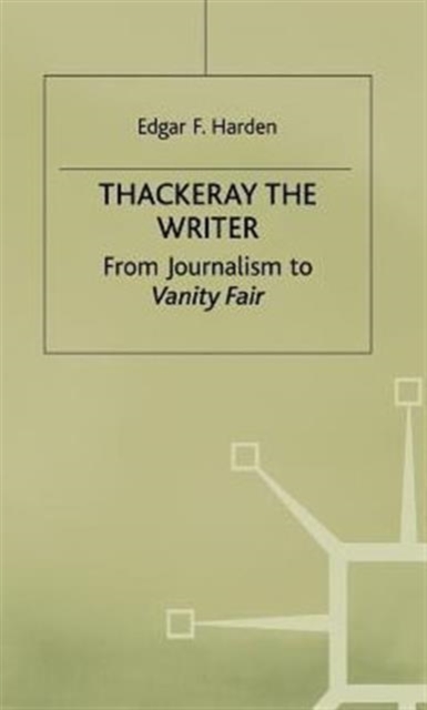 Thackeray the Writer : From Journalism to Vanity Fair, Hardback Book