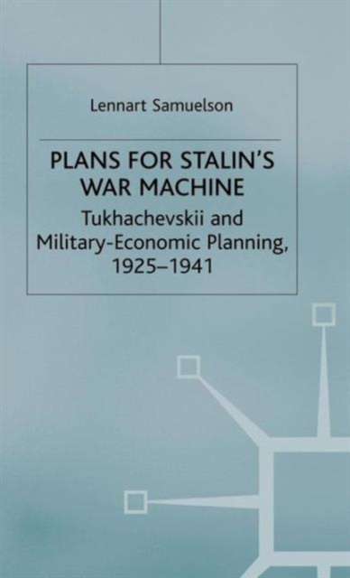 Plans for Stalin's War-Machine : Tukhachevskii and Military-Economic Planning, 1925-1941, Hardback Book