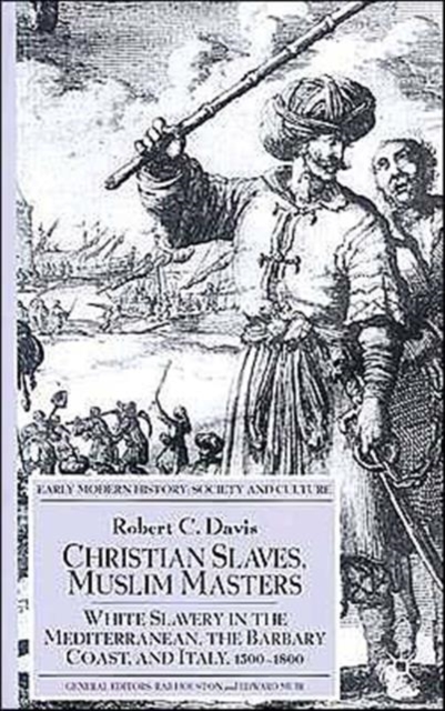 Christian Slaves, Muslim Masters : White Slavery in the Mediterranean, The Barbary Coast, and Italy, 1500-1800, Hardback Book