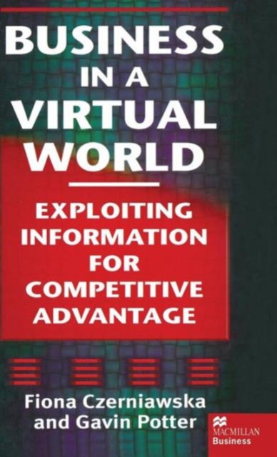 Business in a Virtual World : Exploiting Information for Competitive Advantage, Hardback Book