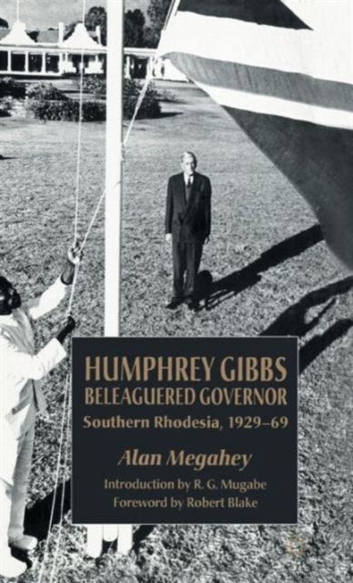 Humphrey Gibbs, Beleaguered Governor : Southern Rhodesia, 1929-69, Hardback Book