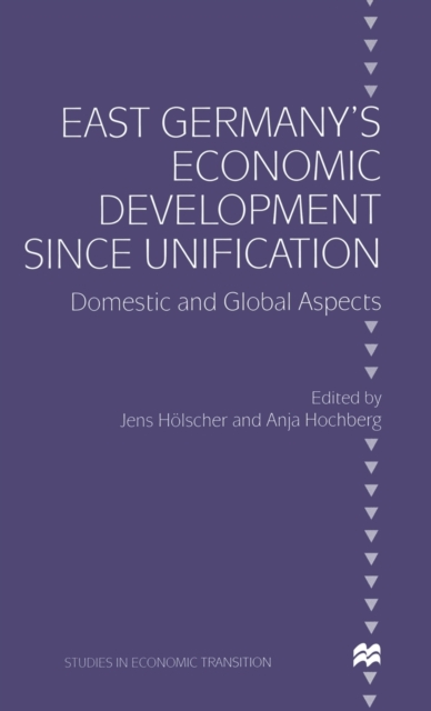 East Germany’s Economic Development since Unification : Domestic and Global Aspects, Hardback Book
