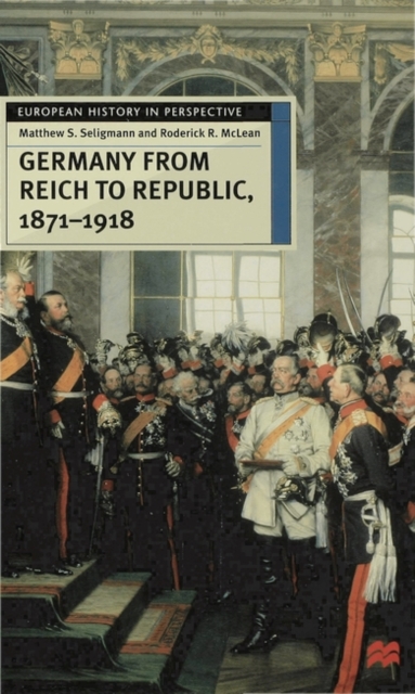 Germany from Reich to Republic, 1871-1918 : Politics, Hierarchy and Elites, Hardback Book