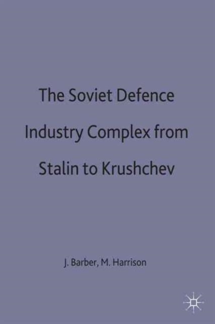 The Soviet Defence Industry Complex from Stalin to Krushchev, Hardback Book