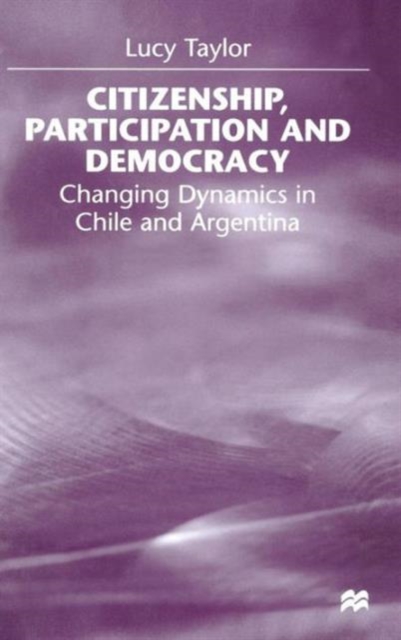 Citizenship, Participation and Democracy : Changing Dynamics in Chile and Argentina, Hardback Book