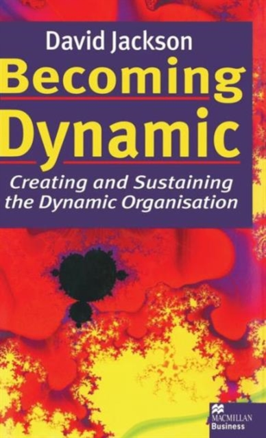 Becoming Dynamic : Creating and Sustaining the Dynamic Organisation, Hardback Book