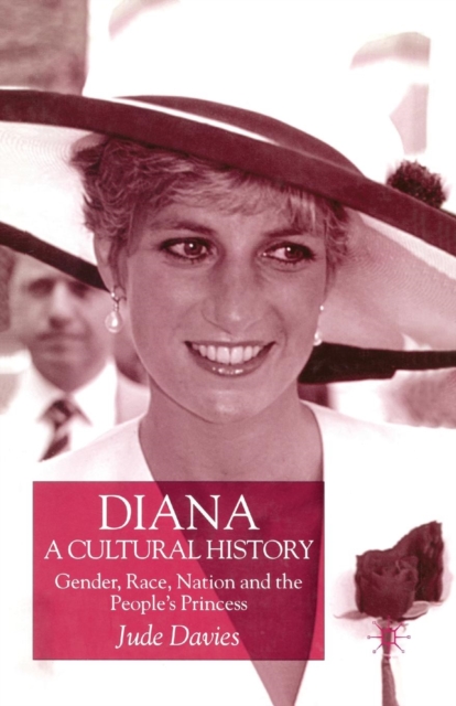 Diana, A Cultural History : Gender, Race, Nation and the People’s Princess, Paperback / softback Book