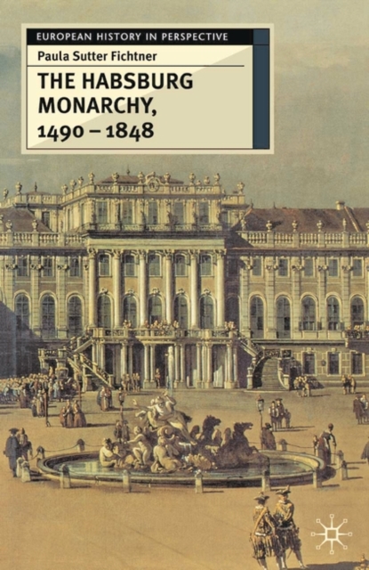 The Habsburg Monarchy, 1490-1848 : Attributes of Empire, Paperback / softback Book