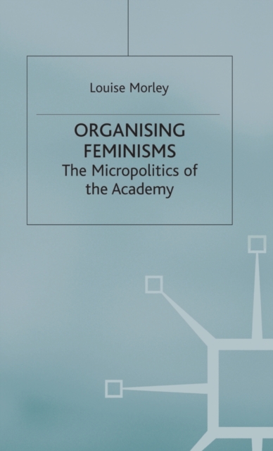 Organising Feminisms : The Micropolitics of the Academy, Hardback Book