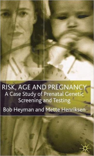 Risk, Age and Pregnancy : A Case Study of Prenatal Genetic Screening and Testing, Hardback Book
