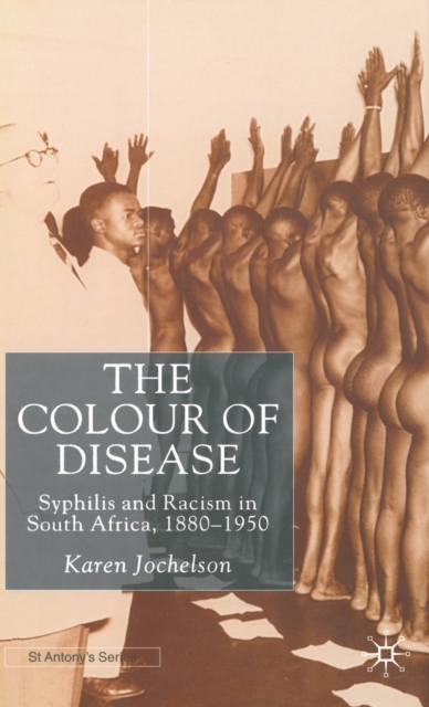 The Colour of Disease : Syphilis and Racism in South Africa, 1880-1950, Hardback Book