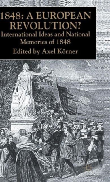 1848 — A European Revolution? : International Ideas and National Memories of 1848, Hardback Book