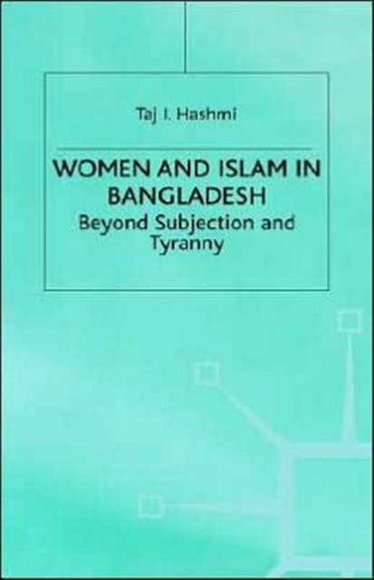 Women and Islam in Bangladesh : Beyond Subjection and Tyranny, Hardback Book