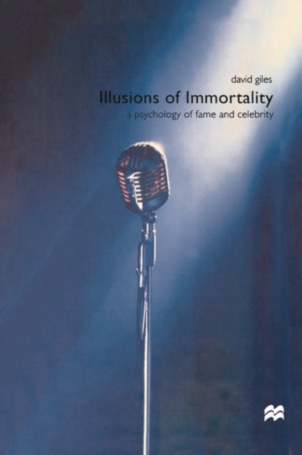 Illusions of Immortality : A Psychology of Fame and Celebrity, Paperback / softback Book