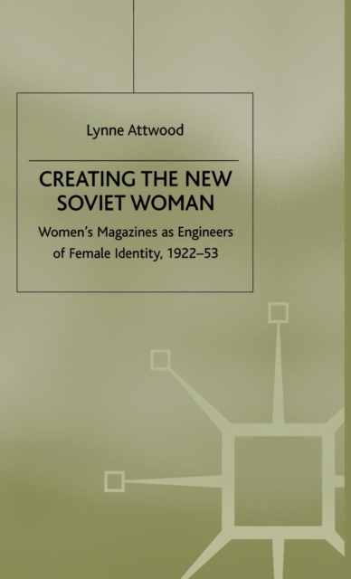 Creating the New Soviet Woman : Women's Magazines as Engineers of Female Identity, 1922-53, Hardback Book
