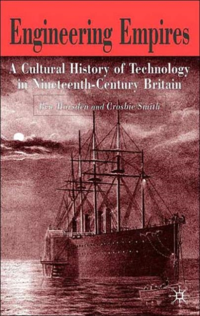 Engineering Empires : A Cultural History of Technology in Nineteenth-Century Britain, Hardback Book