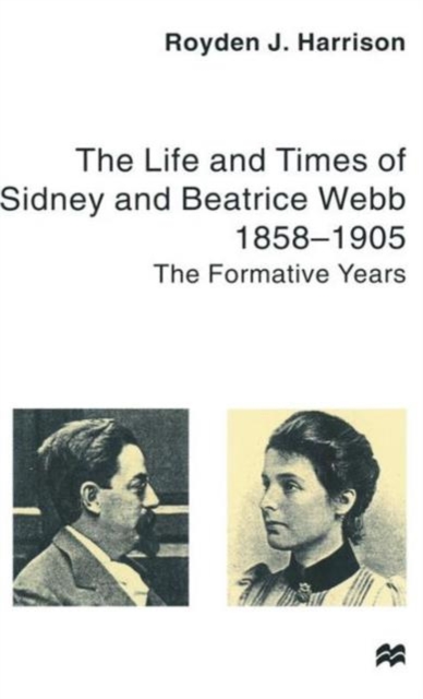 The Life and Times of Sidney and Beatrice Webb : 1858-1905: The Formative Years, Hardback Book