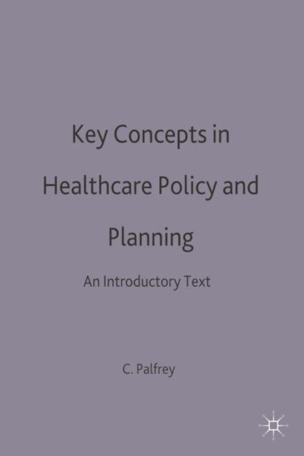 Key Concepts in Healthcare Policy and Planning : An Introductory Text, Paperback / softback Book