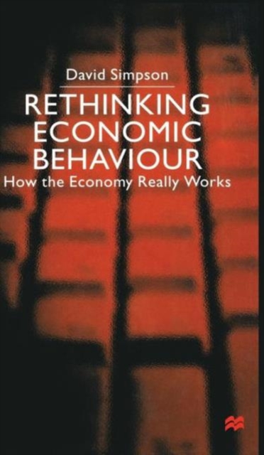 Rethinking Economic Behaviour : How the Economy Really Works, Hardback Book