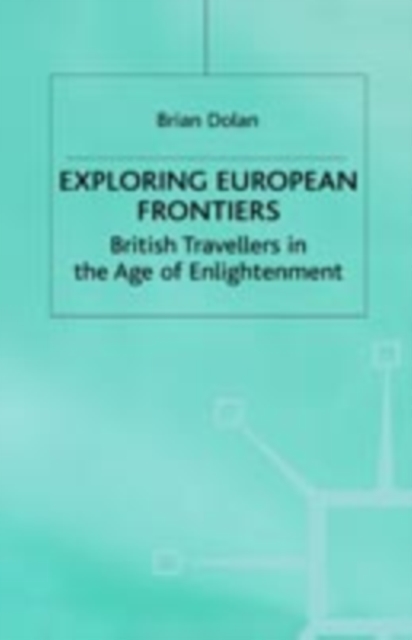 Exploring European Frontiers : British Travellers in the Age of Enlightenment, Hardback Book
