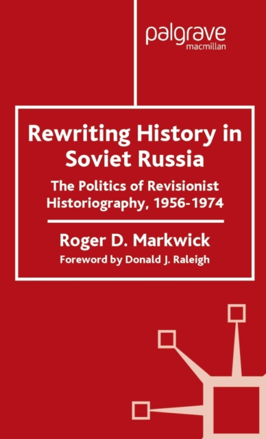 Rewriting History in Soviet Russia : The Politics of Revisionist Historiography 1956-1974, Hardback Book