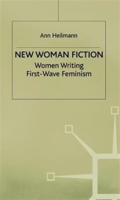 New Woman Fiction : Women Writing First-Wave Feminism, Hardback Book