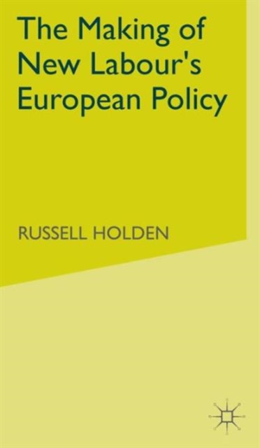 The Making of New Labour’s European Policy, Hardback Book