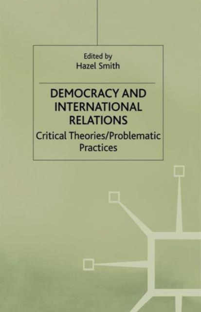 Democracy and International Relations : Critical Theories, Problematic Practices, Paperback / softback Book