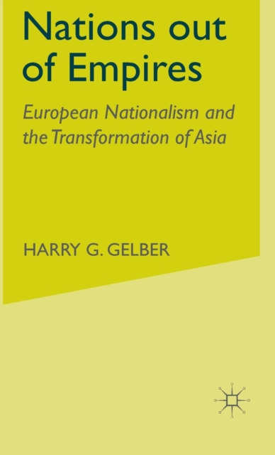 Nations Out of Empires : European Nationalism and the Transformation of Asia, Hardback Book