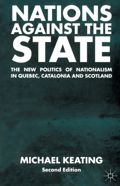 Nations Against the State : The New Politics of Nationalism in Quebec, Catalonia and Scotland, Paperback / softback Book