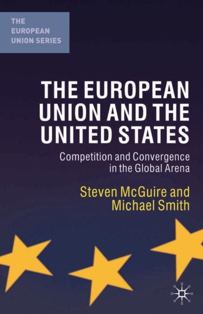 The European Union and the United States : Competition and Convergence in the Global Arena, Paperback / softback Book