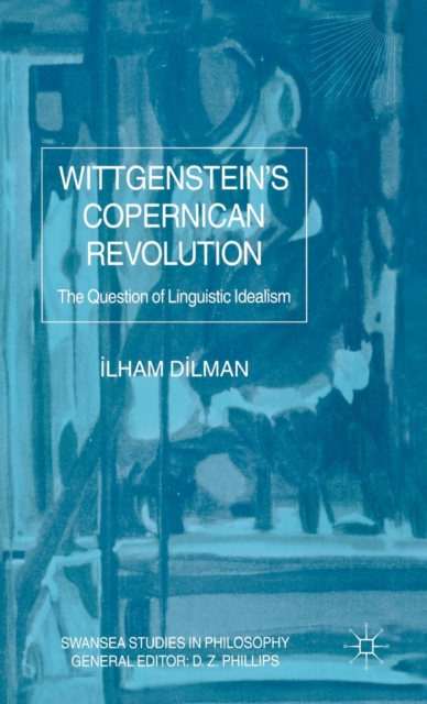Wittgenstein's Copernican Revolution : The Question of Linguistic Idealism, Hardback Book