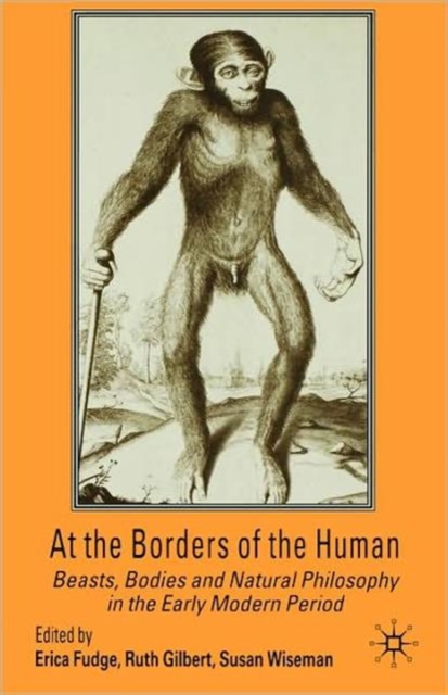 At the Borders of the Human : Beasts, Bodies and Natural Philosophy in the Early Modern Period, Paperback / softback Book