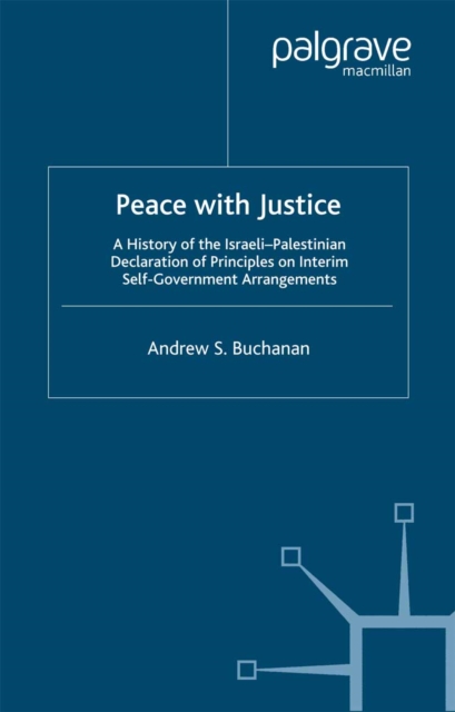 Peace with Justice : A History of the Israeli-Palestinian Declaration of Principles on Interim Self-Government Arrangements, PDF eBook