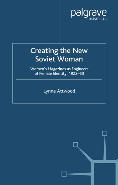 Creating the New Soviet Woman : Women's Magazines as Engineers of Female Identity, 1922-53, PDF eBook