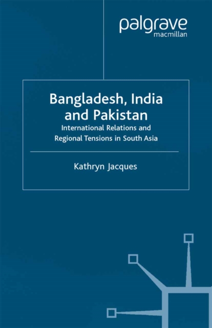 Bangladesh, India and Pakistan : International Relations and Regional Tensions in South Asia, PDF eBook