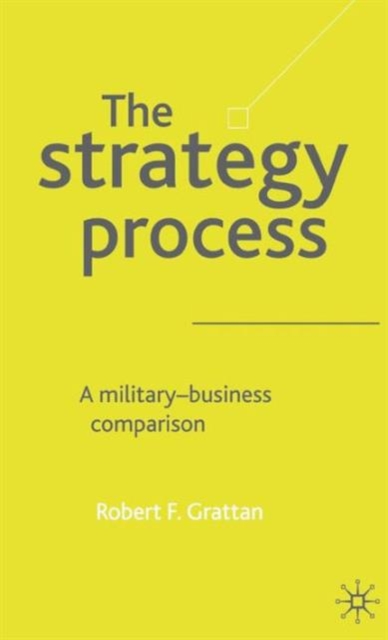 The Strategy Process : A Military-Business Comparison, Hardback Book