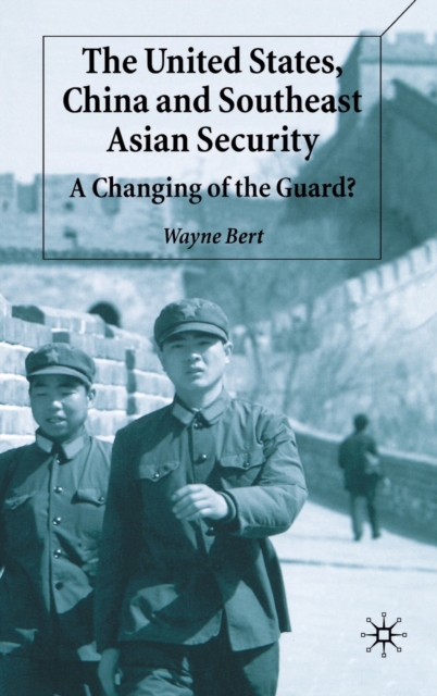 The United States, China and Southeast Asian Security : A Changing of the Guard?, Hardback Book