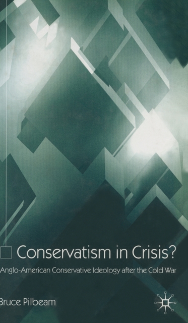 Conservatism in Crisis? : Anglo-American Conservative Ideology After the Cold War, Hardback Book