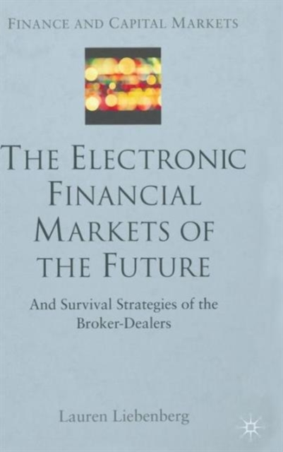 The Electronic Financial Markets of the Future : Survival Strategies of the Broker-Dealers, Hardback Book
