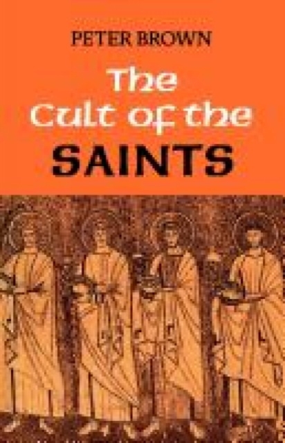 The Cult of the Saints : Its Rise and Function in Latin Christianity, Paperback / softback Book