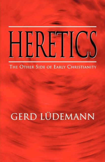 Heretics : The Other Side of Early Christianity, Paperback / softback Book