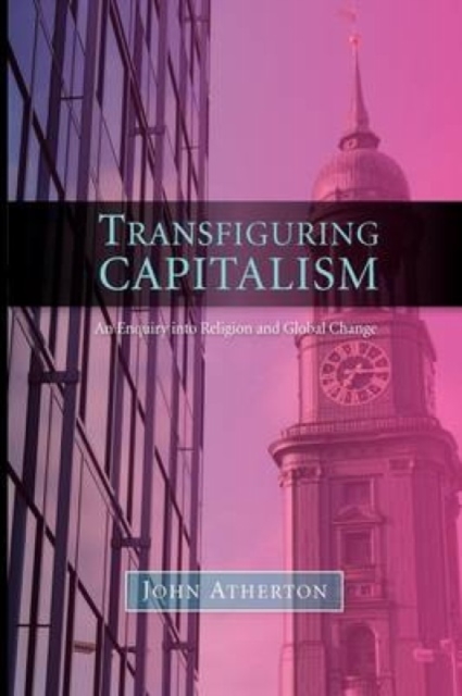 Transfiguring Capitalism : An Enquiry into Religion and Global Change, Paperback / softback Book