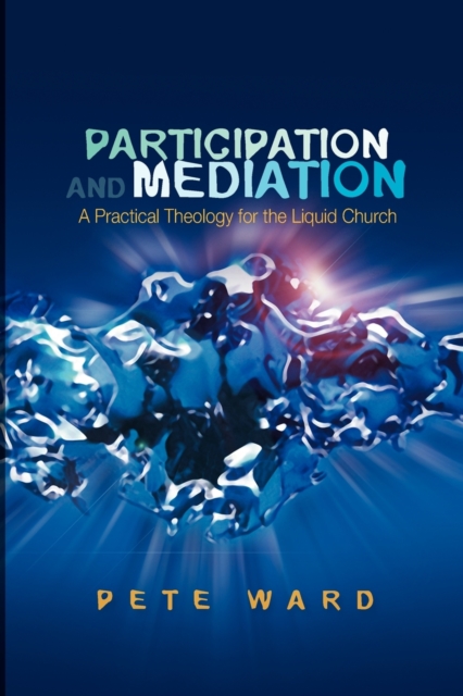 Participation and Mediation : A Practical Theology for the Liquid Church, Paperback / softback Book