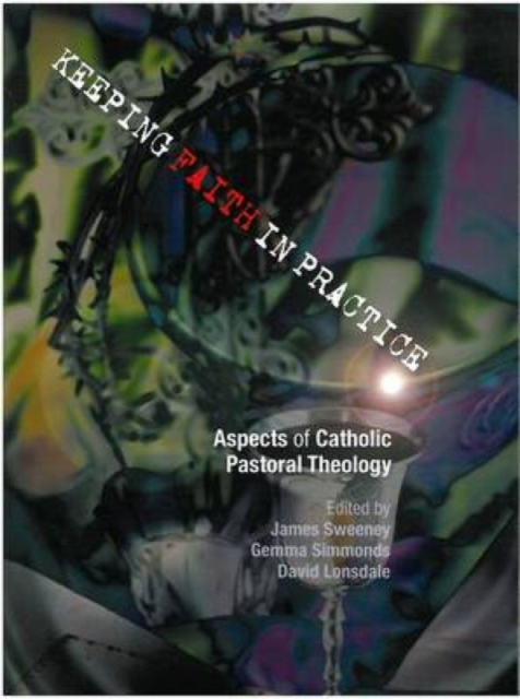 Keeping Faith in Practice : Aspects of Catholic Pastoral Theology, Paperback / softback Book