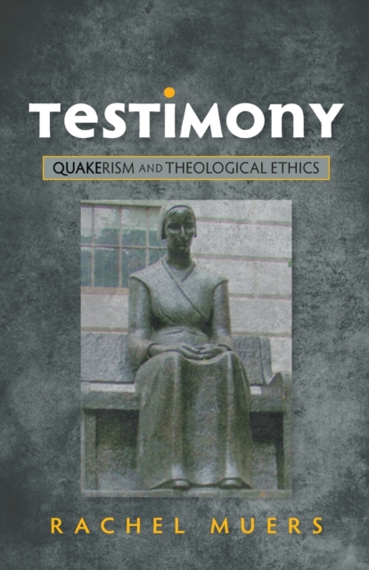 Testimony : Quakerism and Theological Ethics, Paperback / softback Book