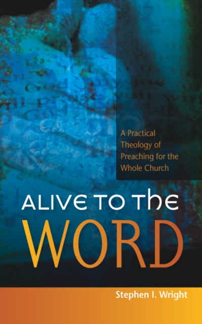 Alive to the Word : A Practical Theology of Preaching for the Whole Church, EPUB eBook