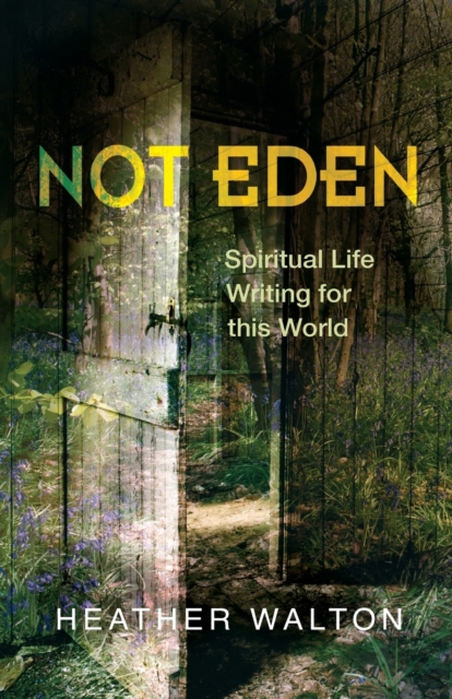 Not Eden : Spiritual Life Writing for this World, Paperback / softback Book