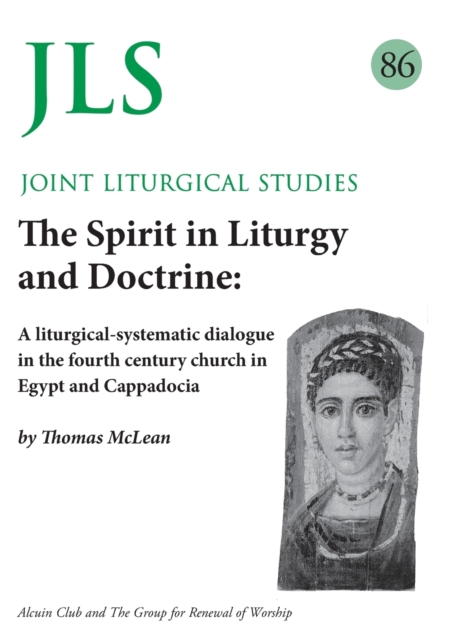 JLS 86 The Spirit in Liturgy and Doctrine : A liturgical-systematic dialogue in the fourth century church in Egypt and Cappadocia, Paperback / softback Book