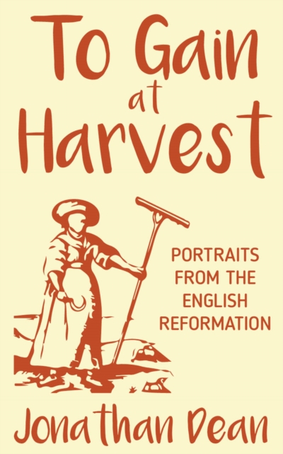 To Gain at Harvest : Portraits from the English Reformation, Paperback / softback Book